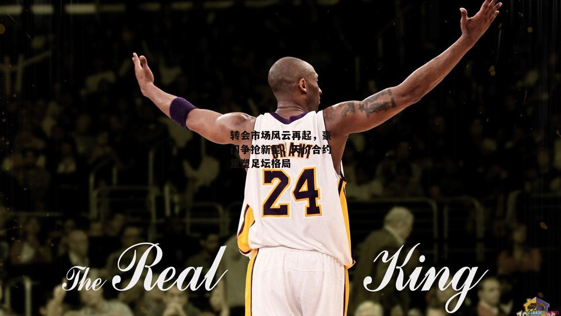 转会市场风云再起,豪门争抢新星,天价合约重塑足坛格局