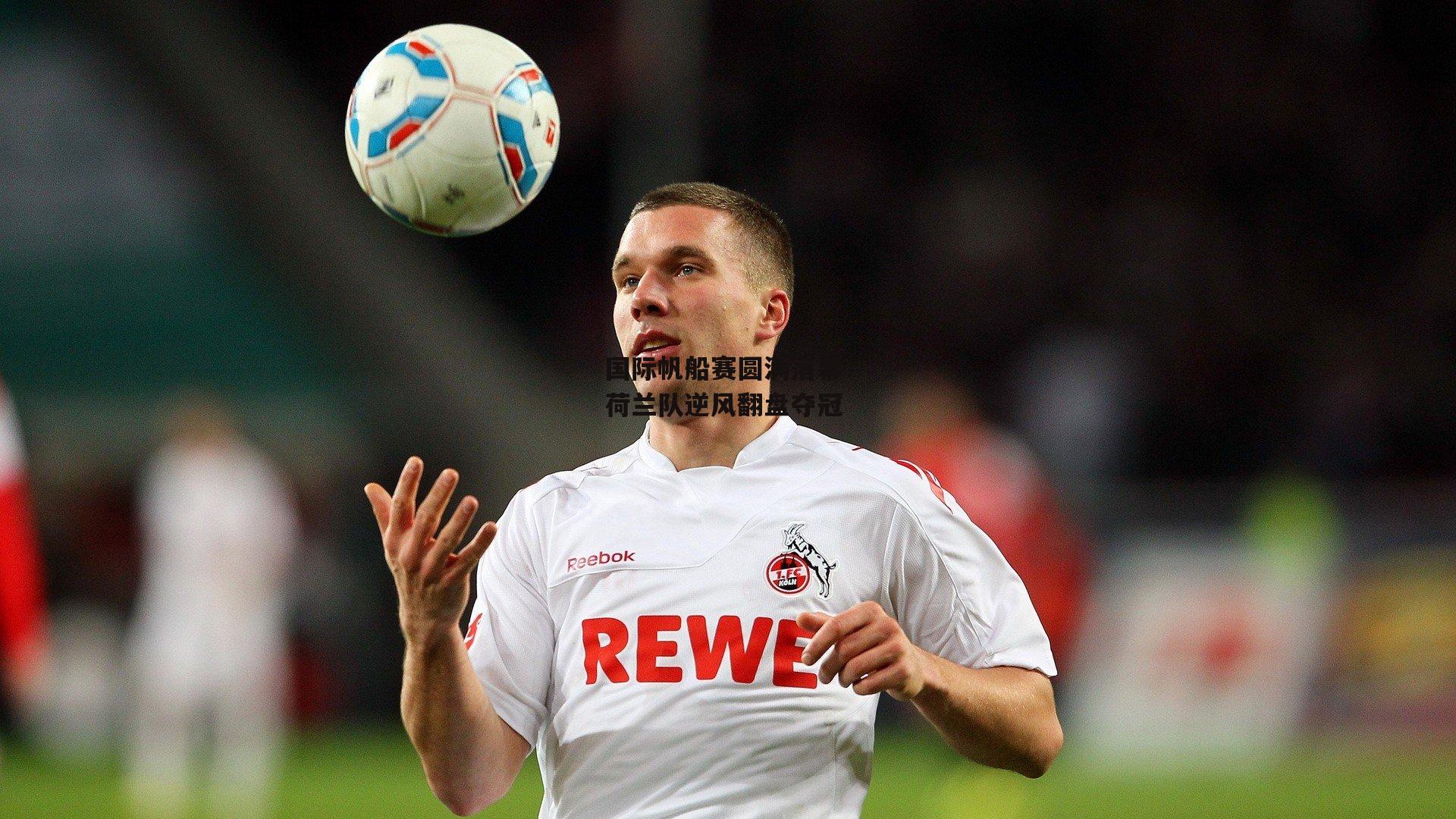 国际帆船赛圆满落幕 荷兰队逆风翻盘夺冠