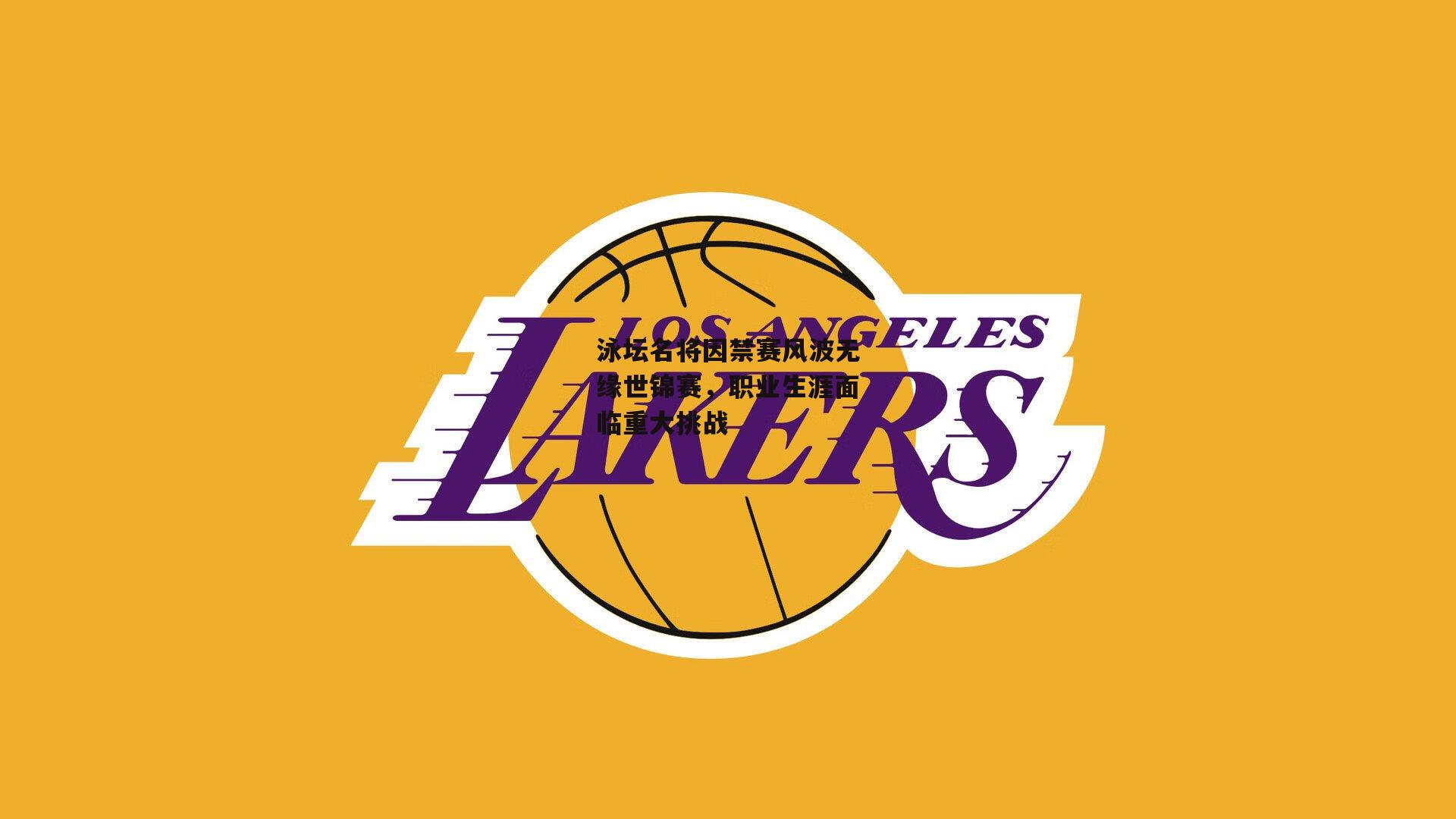 泳坛名将因禁赛风波无缘世锦赛，职业生涯面临重大挑战