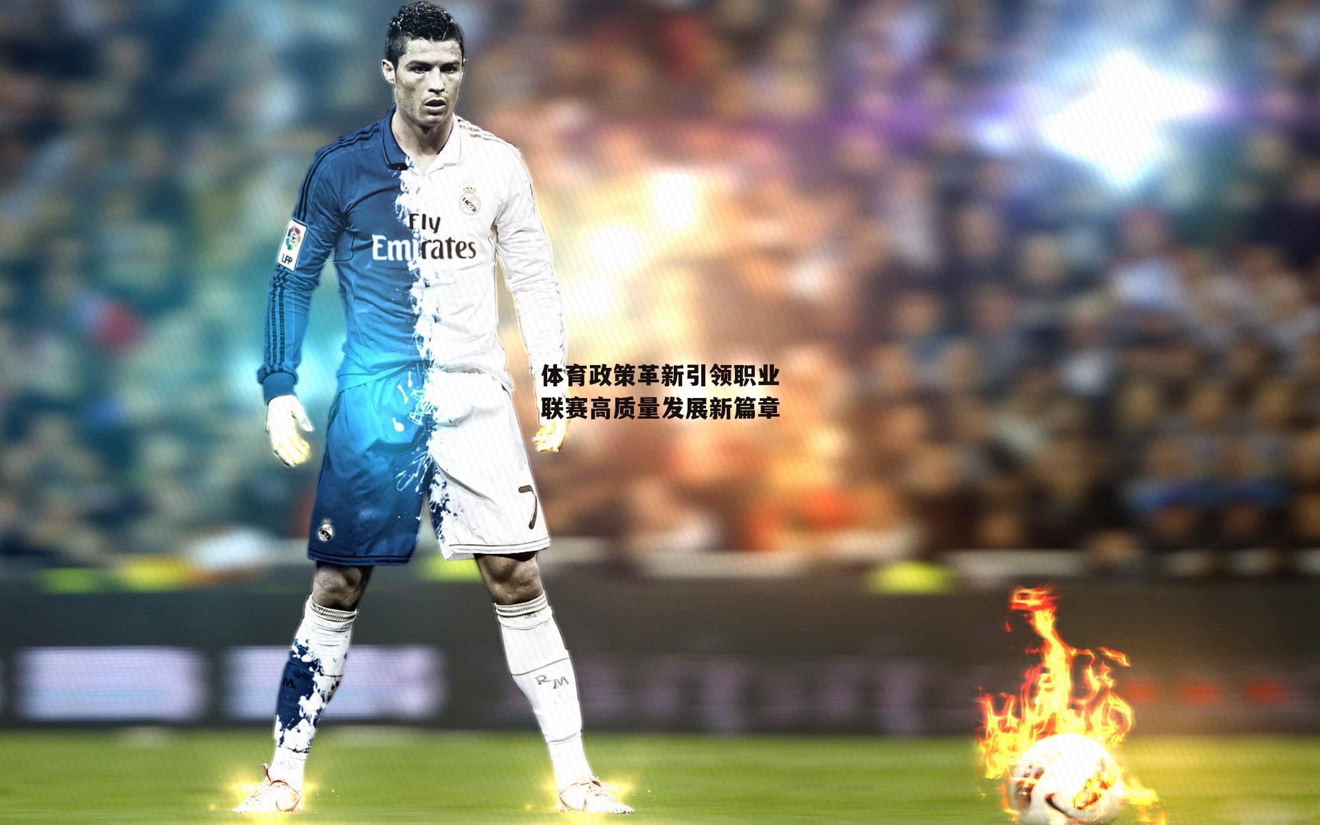体育政策革新引领职业联赛高质量发展新篇章