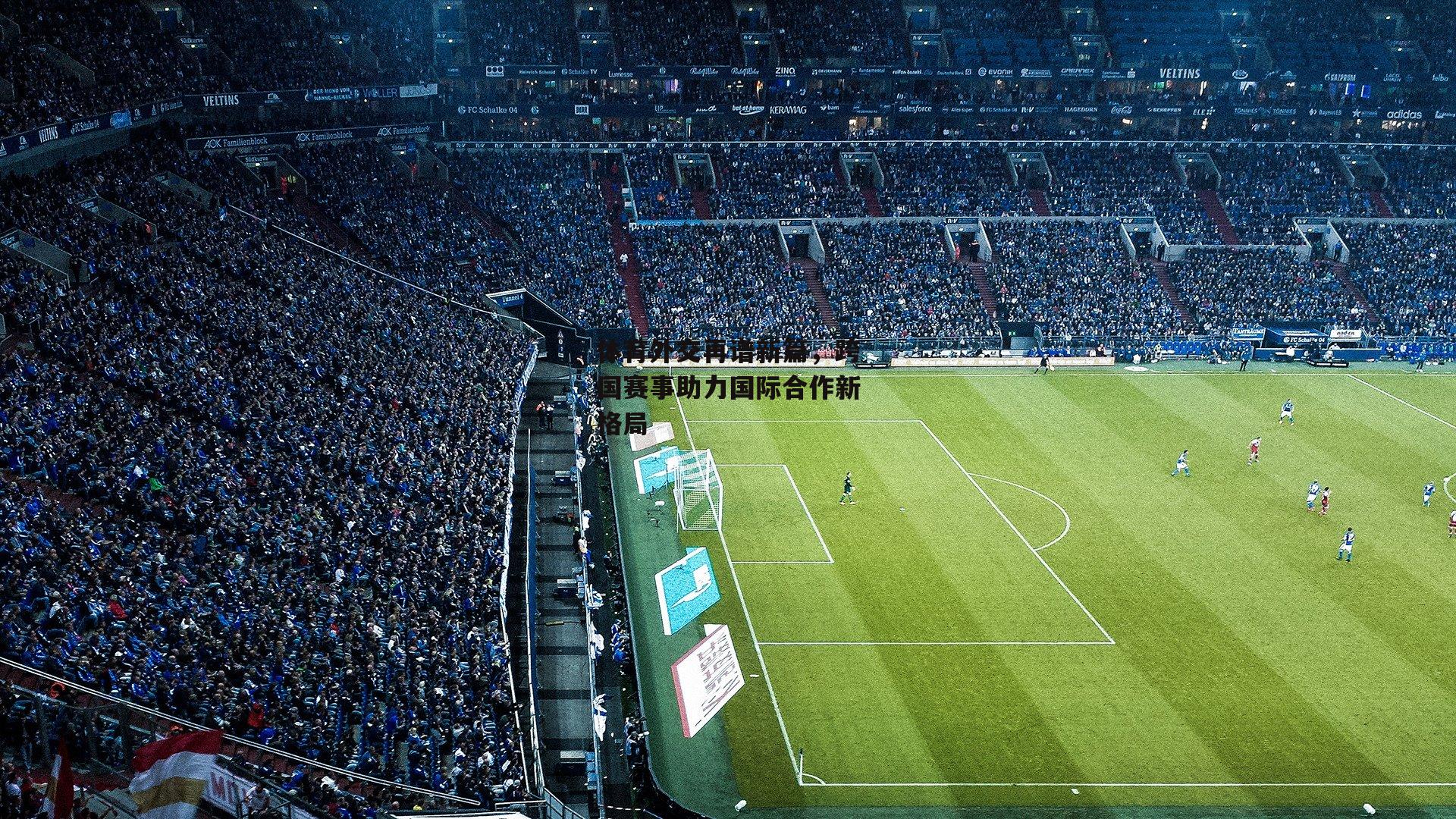 体育外交再谱新篇，跨国赛事助力国际合作新格局